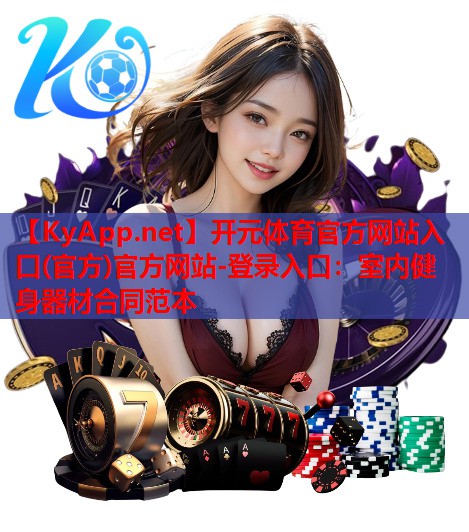 <strong>开元体育官方网站入口(官方)官方网站-登录入口：室内健身器材合同范本</strong>